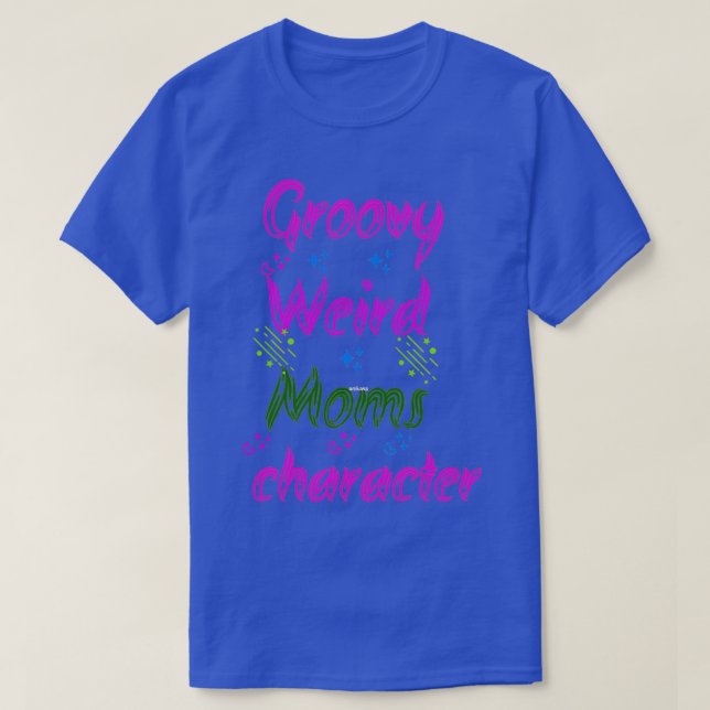Groovy Weird Moms Build Character 151 T-Shirt (Design Front)