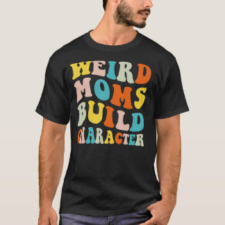 Groovy Weird Moms Build Character 198 T-Shirt