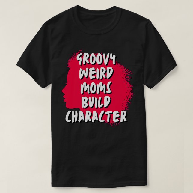 Groovy Weird Moms Build Character 226 T-Shirt (Design Front)