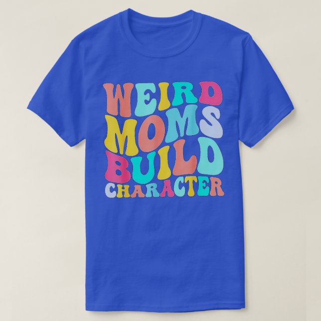 groovy weird moms build character 341 T-Shirt (Design Front)