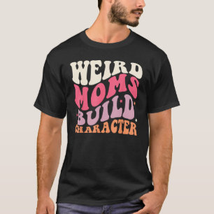 Groovy Weird Moms Build Character, Overstimulated T-Shirt