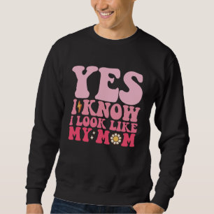 Groovy Yes I Know I Look Like My Mom Sweatshirt