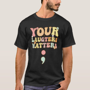 Groovy Your Laughter Matters Semicolon T-Shirt