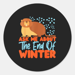 Groundhog_ Ask Me About The End Of Winter  Classic Round Sticker
