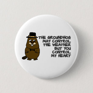 Groundhog controls weather, you control my heart 2 inch round button