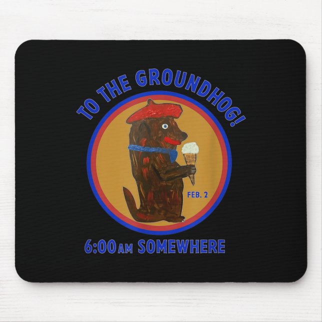Groundhog Day 6_00am Somewhere To The Groundhog Ar Mouse Pad (Front)