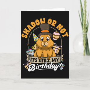 Groundhog Day Birthday Shadow Or Not Still My Bday Card