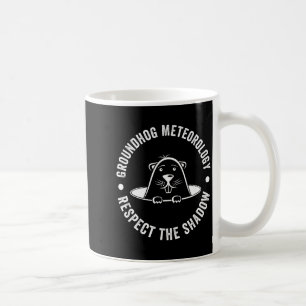 Groundhog Day Funny Quote , Respect The Shadow Met Coffee Mug