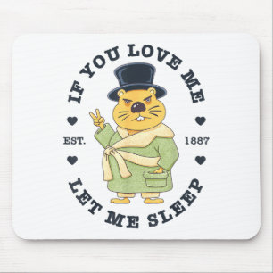 Groundhog Day If You Love Me Let Me Sleep, Funny S Mouse Pad