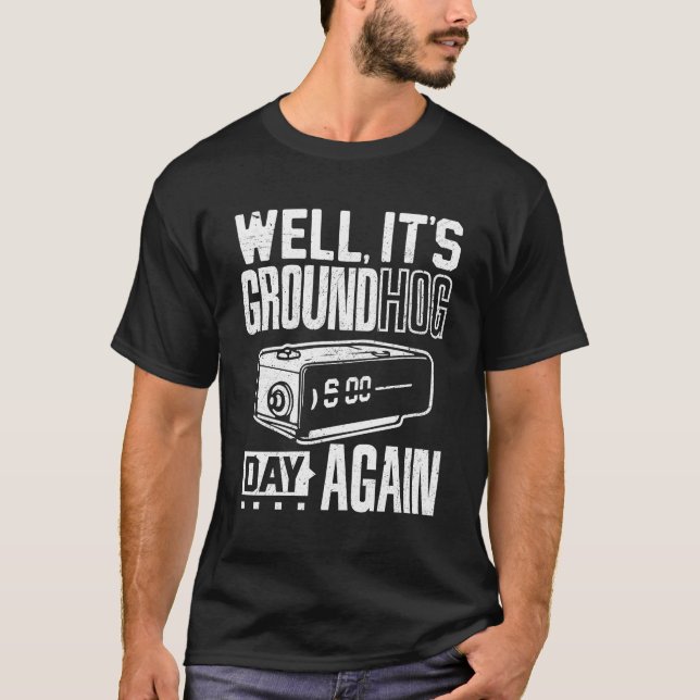 Groundhog Day Its Ground Hog Day Again T T-Shirt (Front)