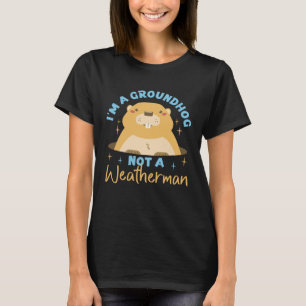 Groundhog I'm A Groundhog, Not A Weatherman T-Shirt