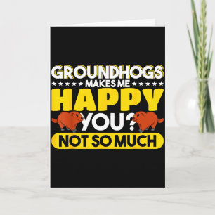 Groundhogs Makes Me Happy You Not So Much Groundho Card
