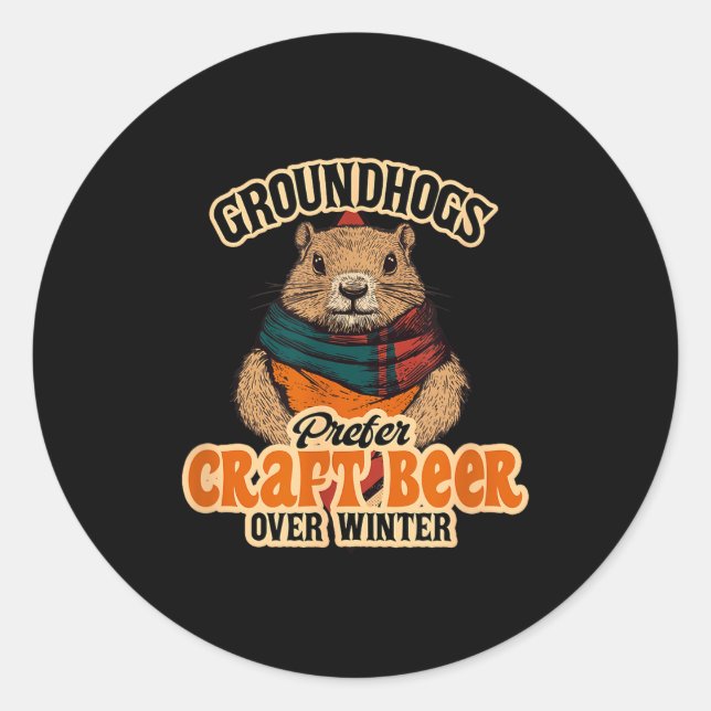 Groundhogs Prefer Craft Beer Over Winter  Classic Round Sticker (Front)