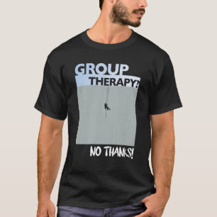 Group Therapy? No Thanks. Rope Access Technician T-Shirt