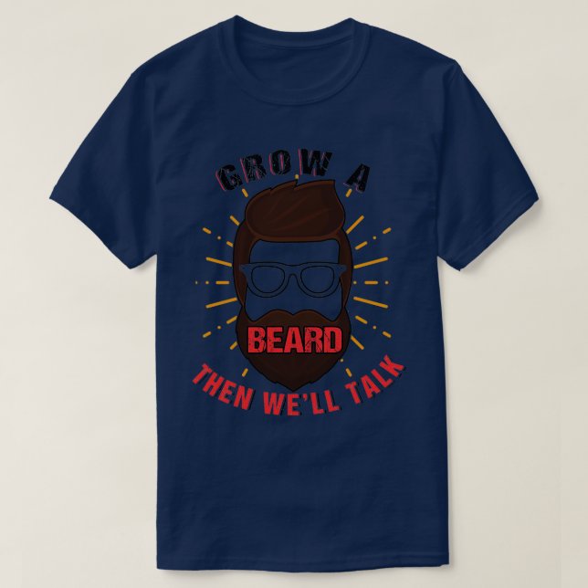 Grow A Beard Then Well Talk 4 T-Shirt (Design Front)