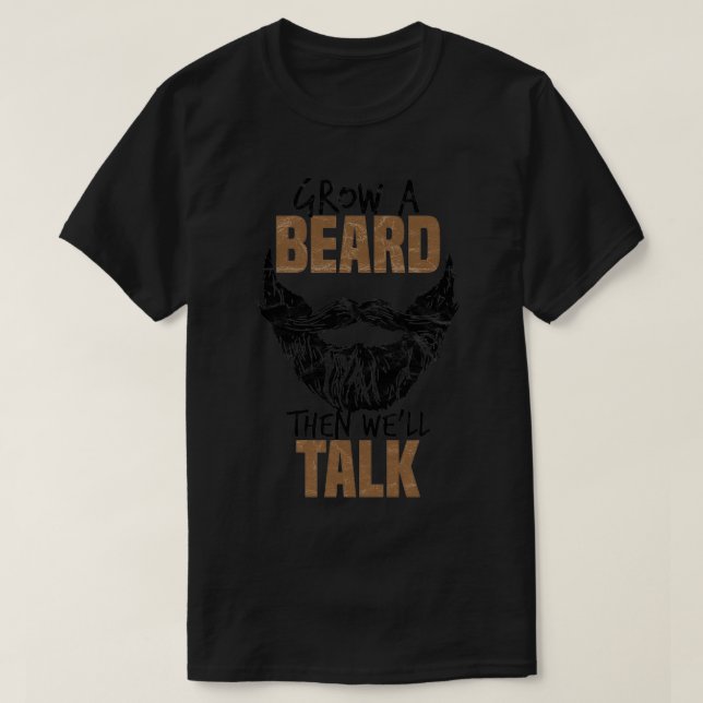 Grow A Beard Then Wex27ll Talk 2 T-Shirt (Design Front)
