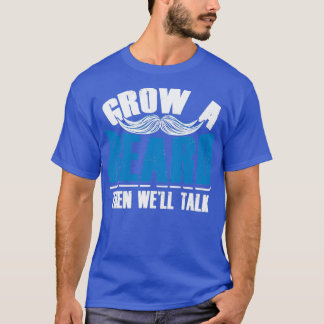 Grow a Beard then Wex27ll Talk Funny Menx27s Gifts T-Shirt