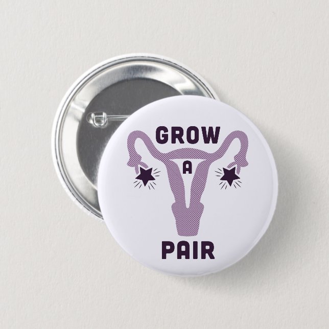 Grow a Pair [of Ovaries] Pinback Button (Front & Back)