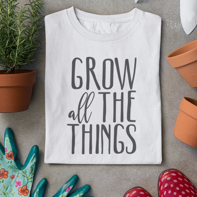 Grow All The Things Cute Gardening Quote Shirt (Creator Uploaded)