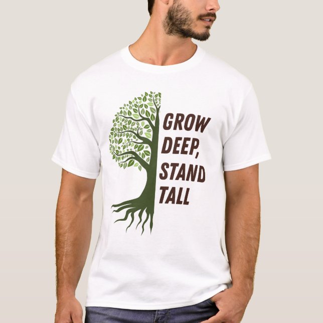 Grow Deep Stand Tall T-Shirt (Front)