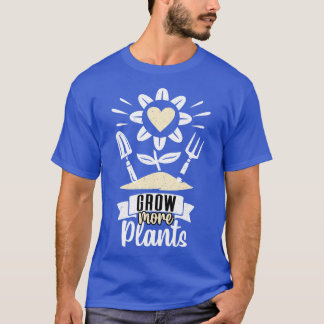 Grow more Plants Gardening Garden Lover T-Shirt