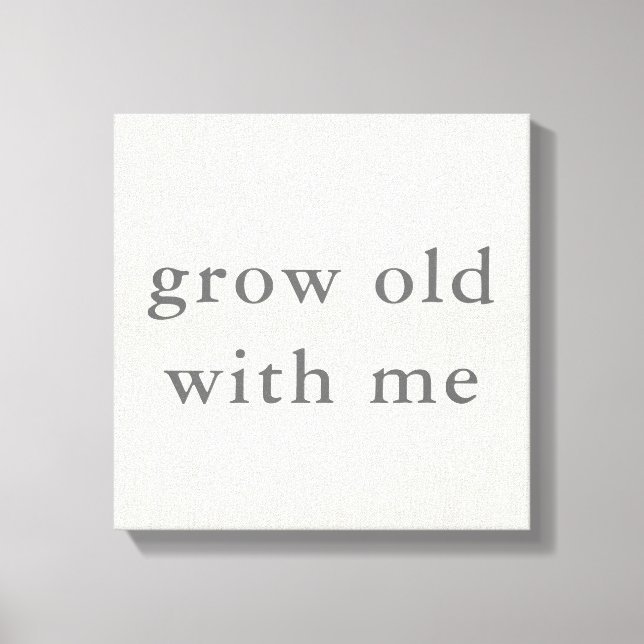 Grow Old With Me Canvas Print (Front)