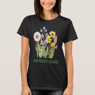 Grow Positive Thoughts Gardeners Inspirational Fl T-Shirt