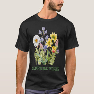 Grow Positive Thoughts Gardeners Inspirational Fl T-Shirt