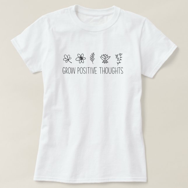 Grow Positive Thoughts Inspirational T-Shirt (Design Front)