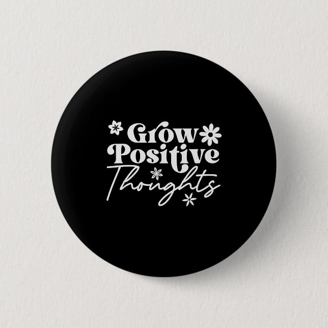 Grow Positive Thoughts Motivational Saying Tee  2 Inch Round Button (Front)
