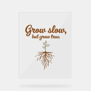 Grow Slow, But Grow True - Deep Roots Acrylic Sign