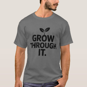 Grow Through It T-Shirt