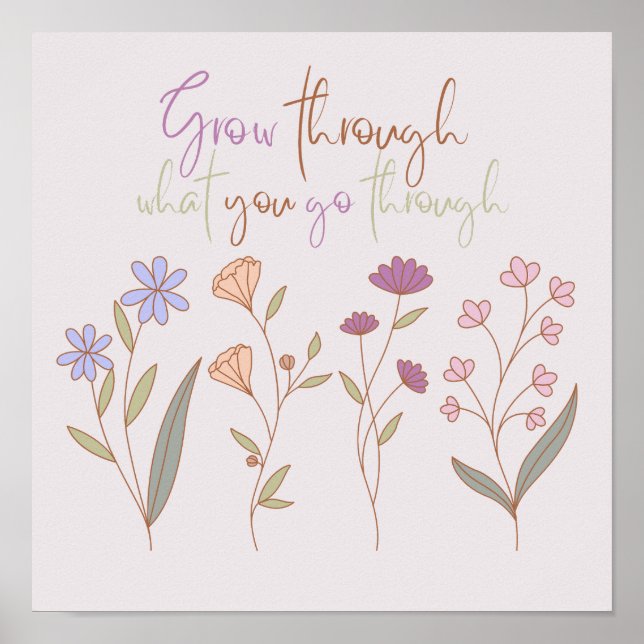Grow through what you go through | Florals One Poster (Front)