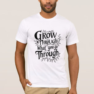 Grow Through What You Go Through T-Shirt
