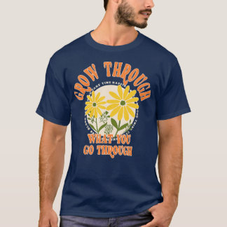 Grow Through What You Go Through T-Shirt