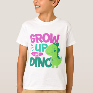 Grow Up Like Dino Cute Quote Art T-Shirt