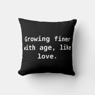 Growing finer with age, like love. throw pillow