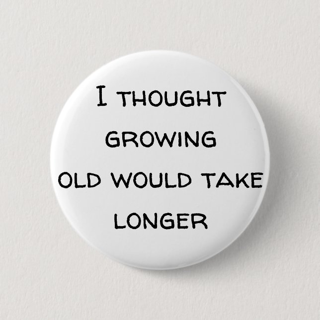 Growing old disgracefully, pensioner, age, elderly 2 inch round button (Front)