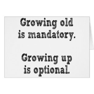 Growing old is mandatory