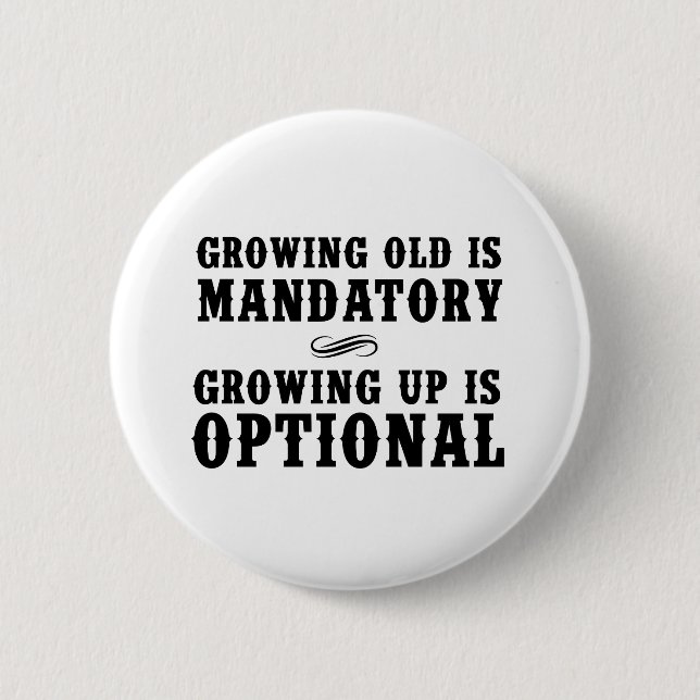 Growing Old Is Mandatory, Growing Up Is Optional 2 Inch Round Button (Front)