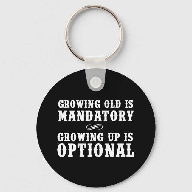 Growing Old Is Mandatory, Growing Up Is Optional Keychain (Front)