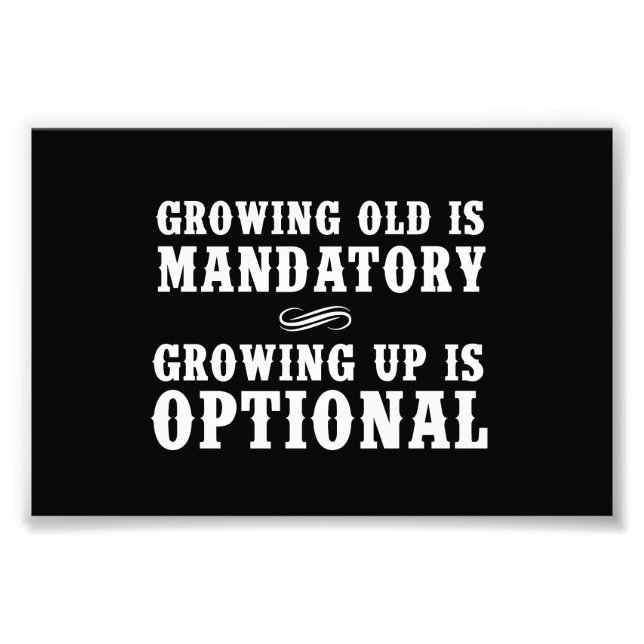 Growing Old Is Mandatory, Growing Up Is Optional Photo Print (Front)
