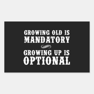 Growing Old Is Mandatory, Growing Up Is Optional Sticker