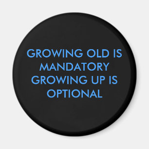 GROWING OLD IS MANDATORYGROWING UP IS OPTIONAL MAGNET