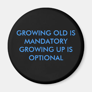 GROWING OLD IS MANDATORYGROWING UP IS OPTIONAL MAGNET