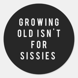 Growing Old Isn'T For Sissies Classic Round Sticker