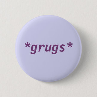 *grugs* button