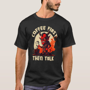 Grumpy Devil - First Coffee Then Talk - Quote T-Shirt