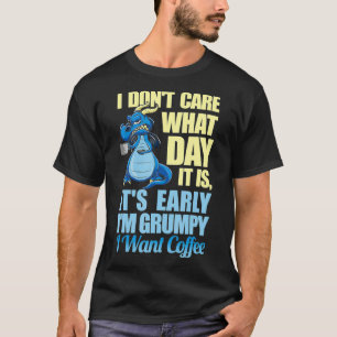 Grumpy Dragon Coffee I Don't Care What Day it is T-Shirt