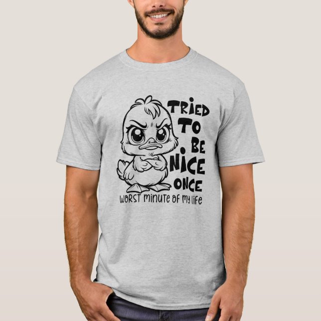 Grumpy Duck Funny Quote "Tried to be Nice Humour T-Shirt (Front)